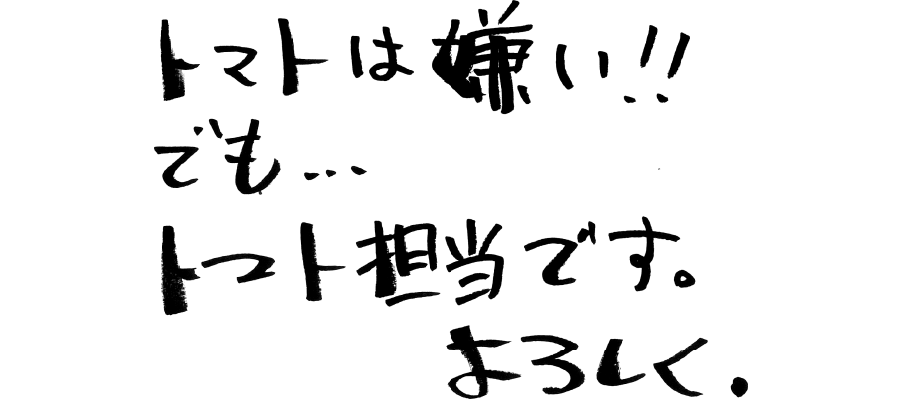 トマトは嫌い！！でも、、トマト担当です。よろしく